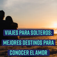 Viajes para solteros: mejores destinos para conocer el amor (2022)